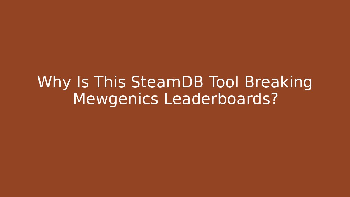 Why Is This SteamDB Tool Breaking Mewgenics Leaderboards?