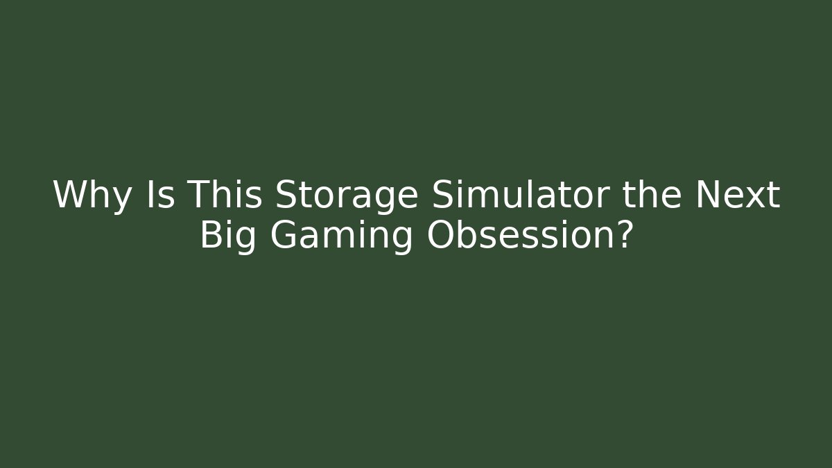 Why Is This Storage Simulator the Next Big Gaming Obsession?