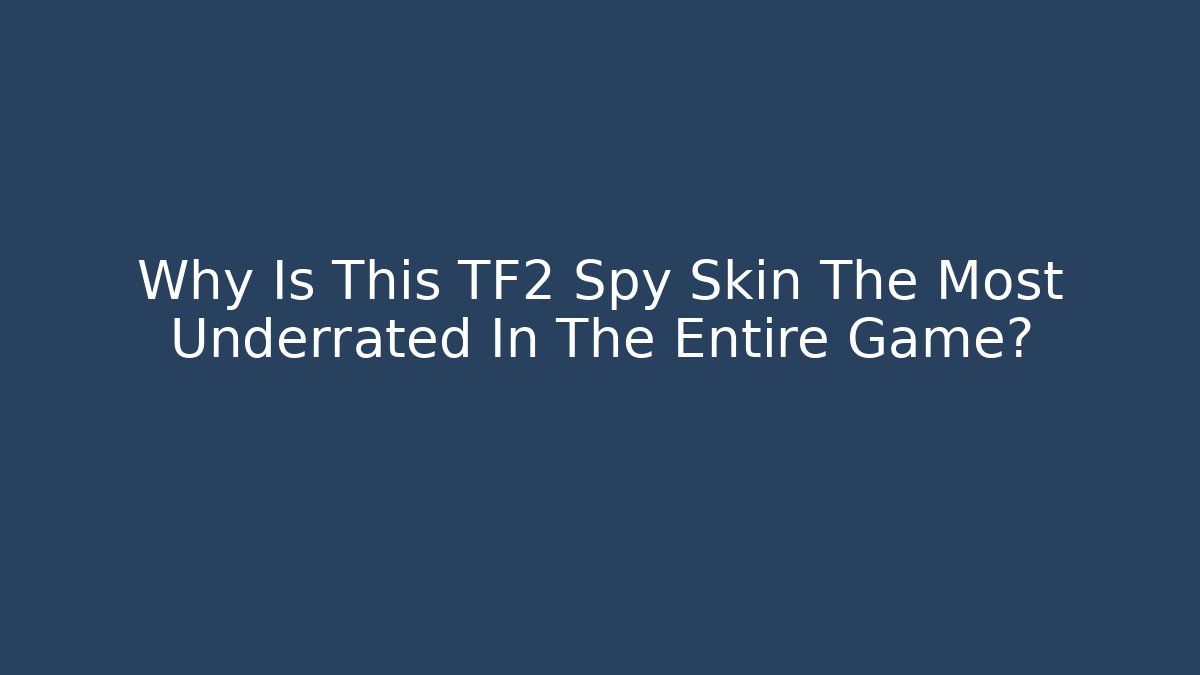 Why Is This TF2 Spy Skin The Most Underrated In The Entire Game?