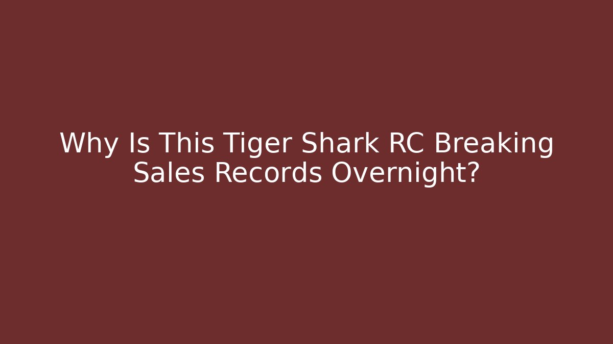 Why Is This Tiger Shark RC Breaking Sales Records Overnight?