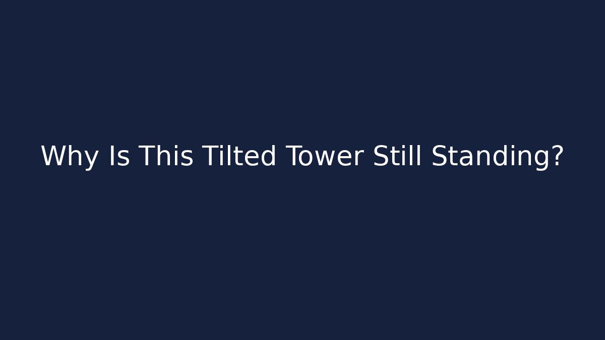 Why Is This Tilted Tower Still Standing?