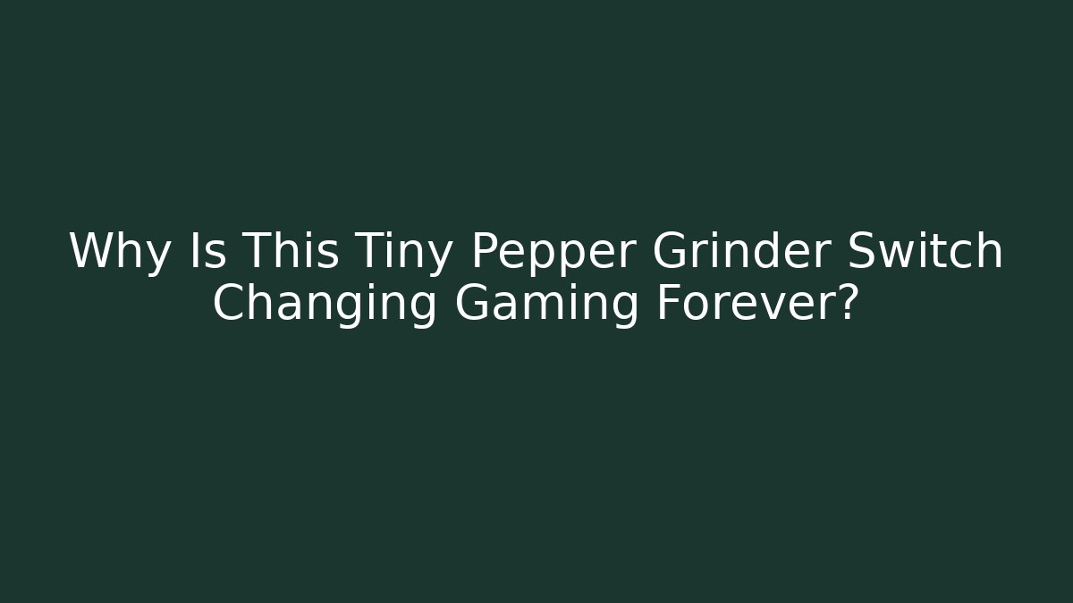 Why Is This Tiny Pepper Grinder Switch Changing Gaming Forever?