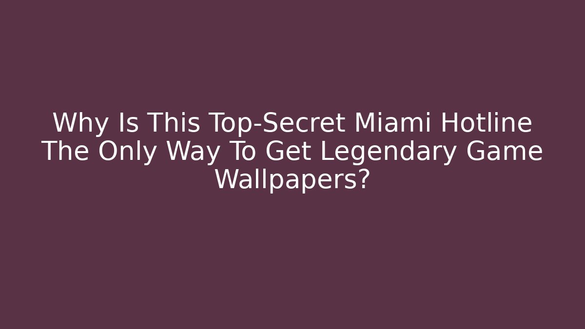 Why Is This Top-Secret Miami Hotline The Only Way To Get Legendary Game Wallpapers?