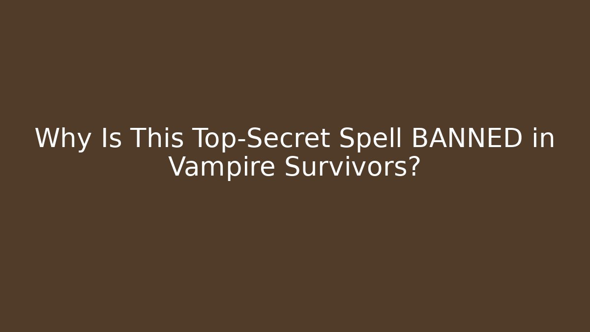Why Is This Top-Secret Spell BANNED in Vampire Survivors?