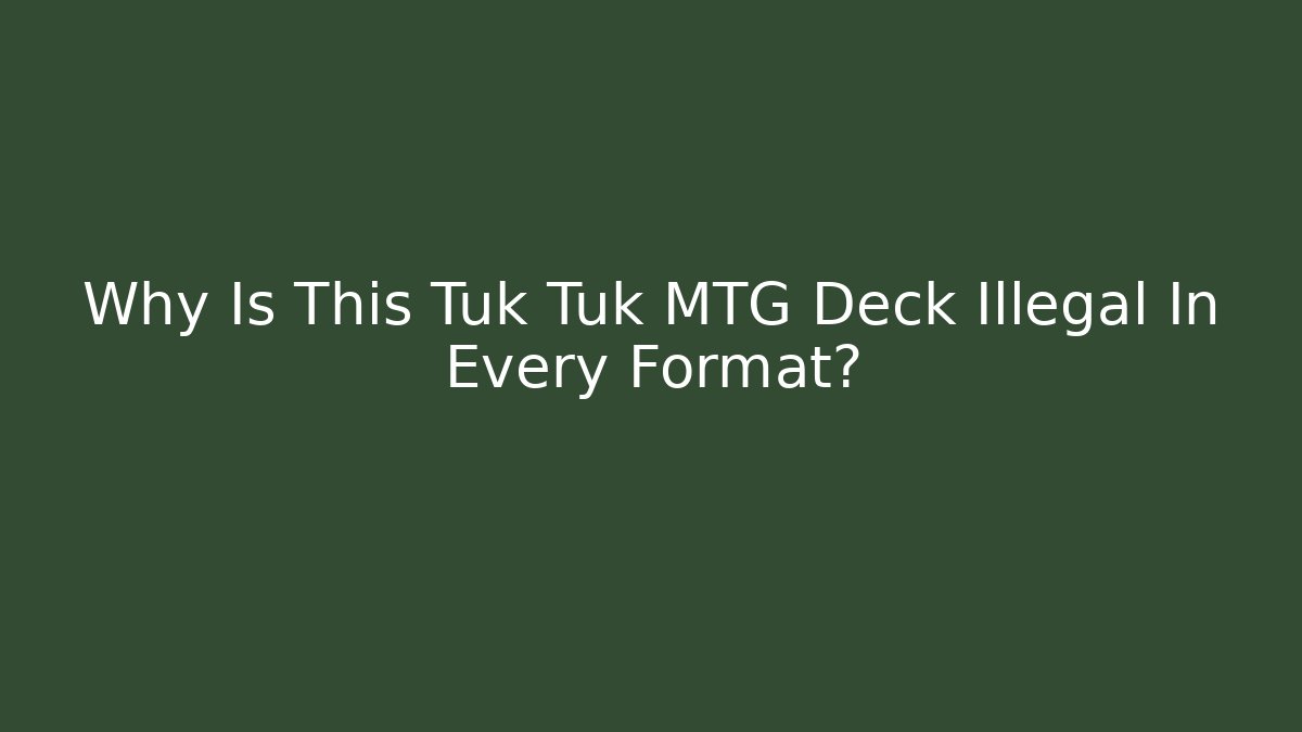 Why Is This Tuk Tuk MTG Deck Illegal In Every Format?