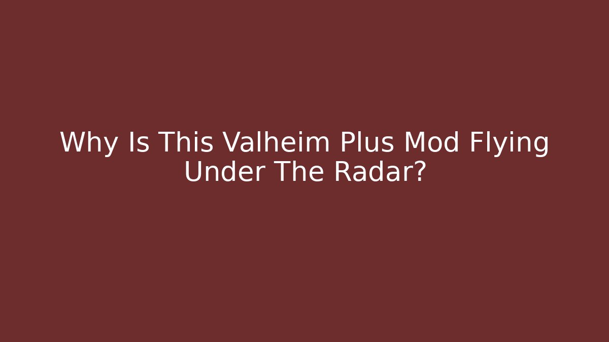 Why Is This Valheim Plus Mod Flying Under The Radar?