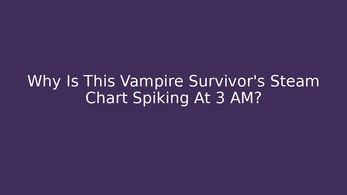 Why Is This Vampire Survivor's Steam Chart Spiking At 3 AM?