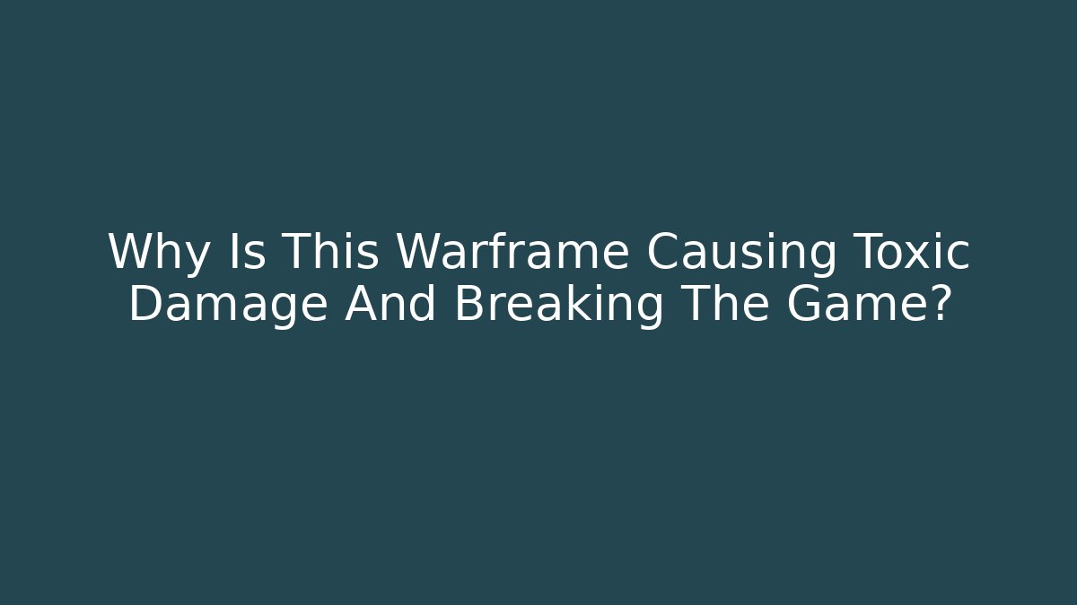 Why Is This Warframe Causing Toxic Damage And Breaking The Game?