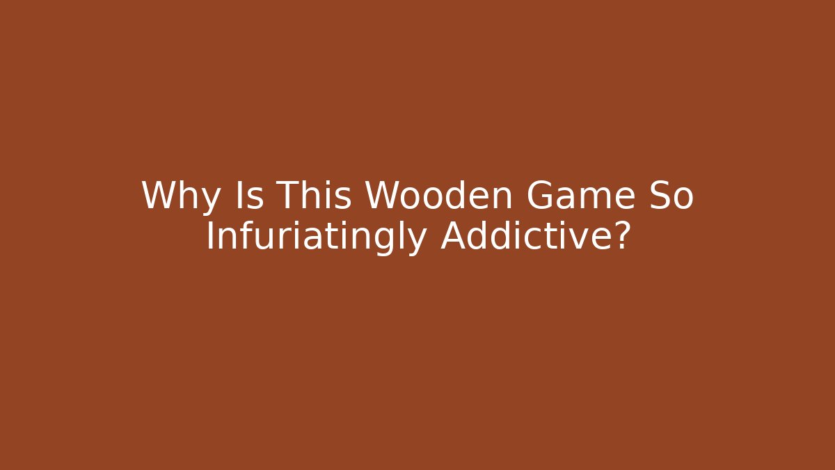 Why Is This Wooden Game So Infuriatingly Addictive? - Vintage E-Juice