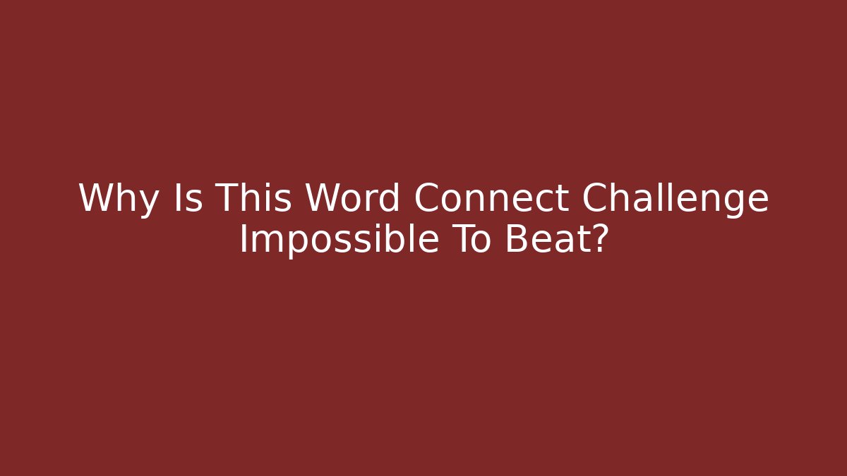 Why Is This Word Connect Challenge Impossible To Beat?