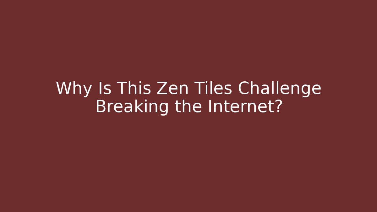 Why Is This Zen Tiles Challenge Breaking the Internet?