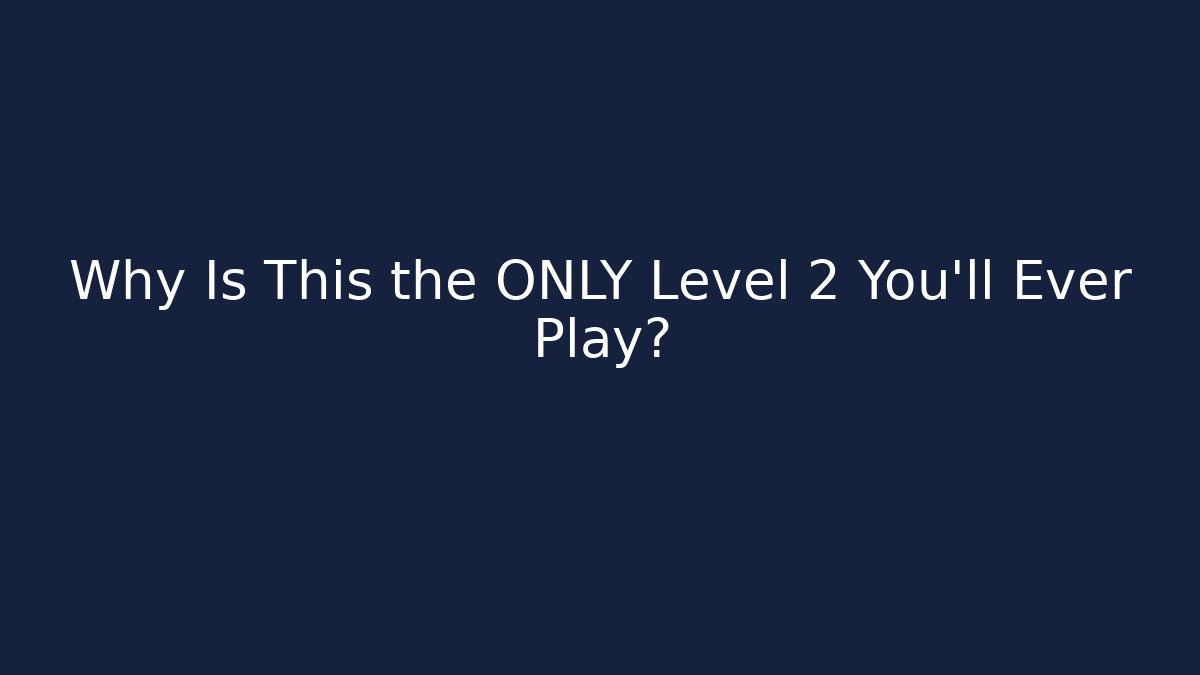 Why Is This the ONLY Level 2 You'll Ever Play?