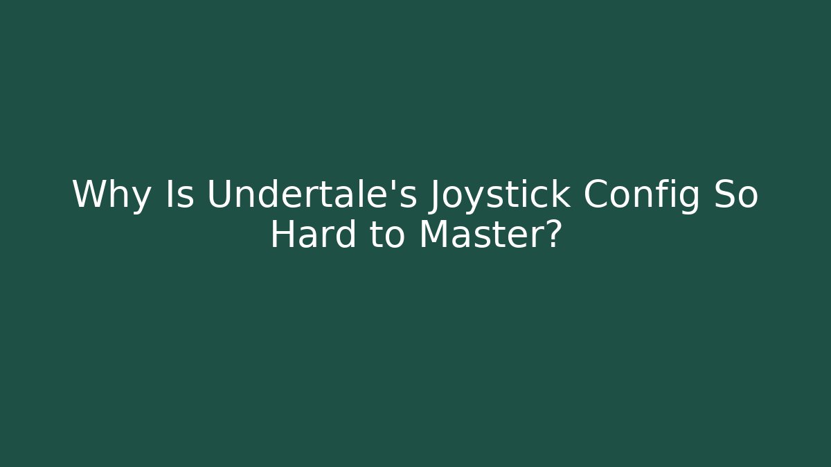 Why Is Undertale’s Joystick Config So Hard to Master?