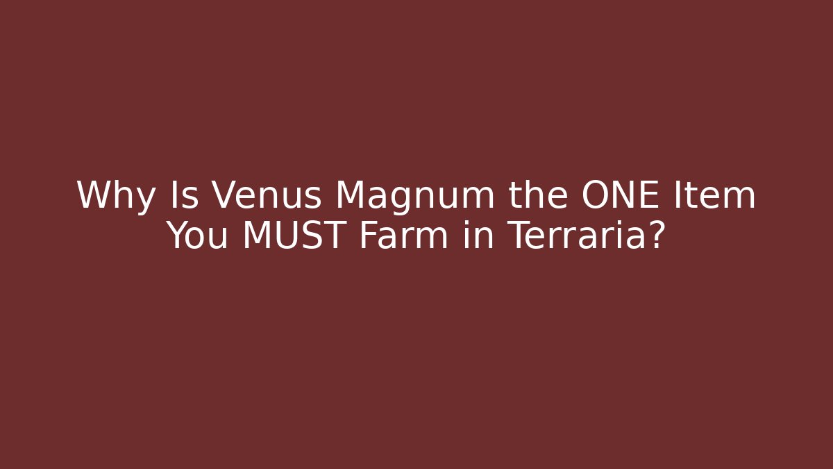 Why Is Venus Magnum the ONE Item You MUST Farm in Terraria?