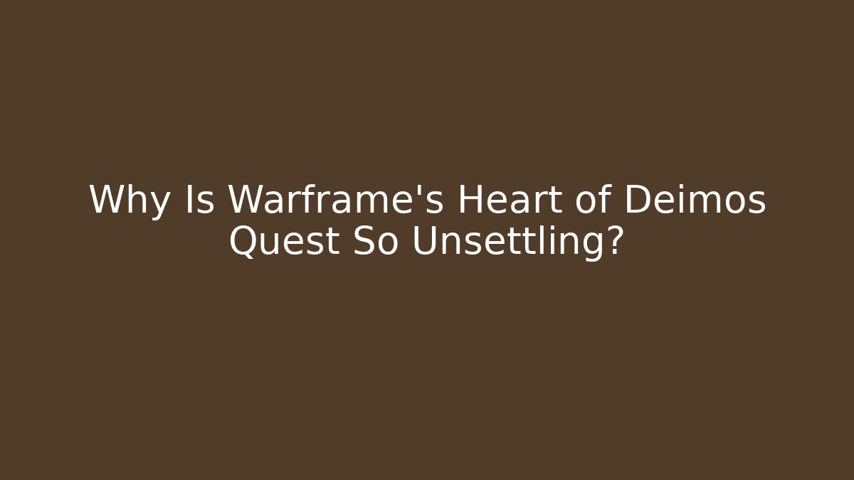 Why Is Warframe's Heart of Deimos Quest So Unsettling?