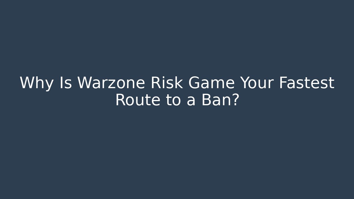 Why Is Warzone Risk Game Your Fastest Route to a Ban?