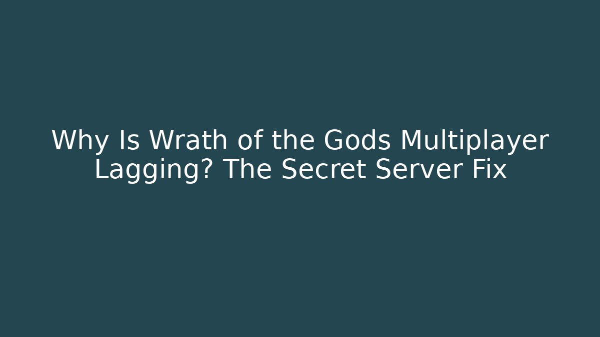 Why Is Wrath of the Gods Multiplayer Lagging? The Secret Server Fix