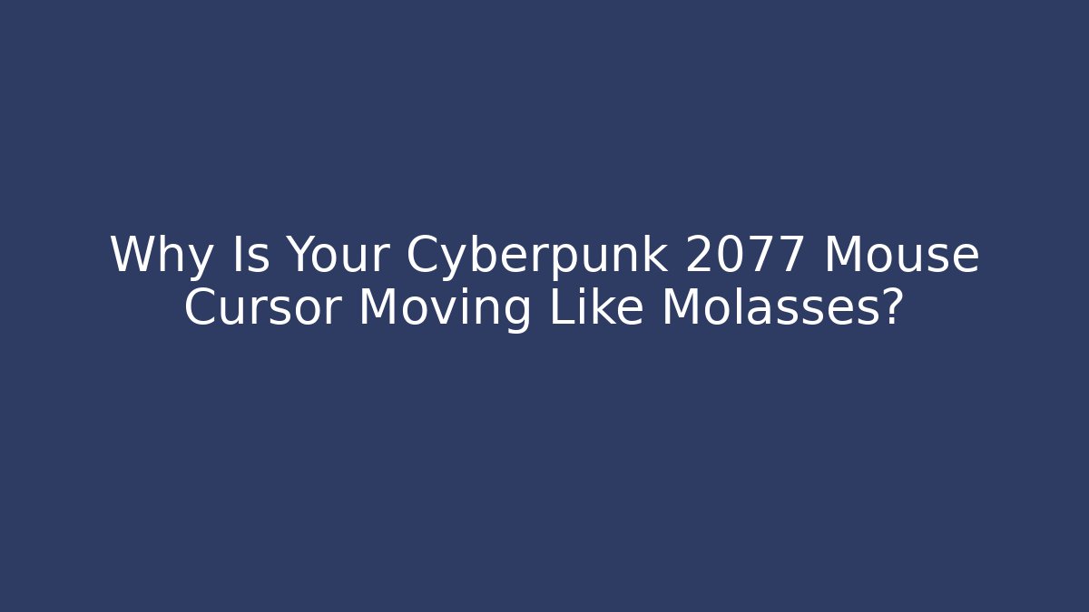 Why Is Your Cyberpunk 2077 Mouse Cursor Moving Like Molasses?