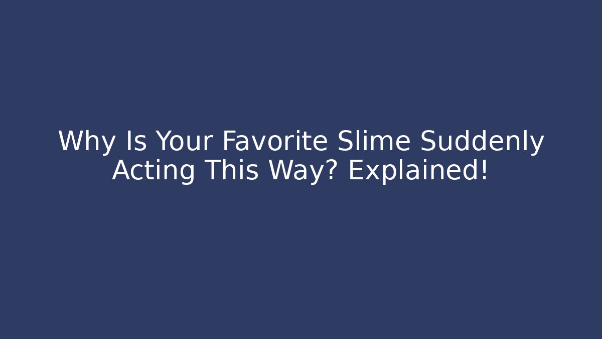 Why Is Your Favorite Slime Suddenly Acting This Way? Explained!