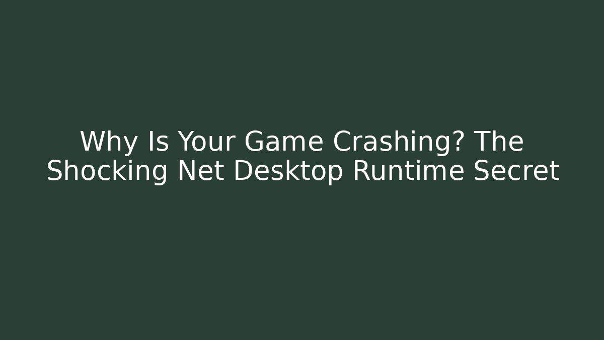 Why Is Your Game Crashing? The Shocking Net Desktop Runtime Secret