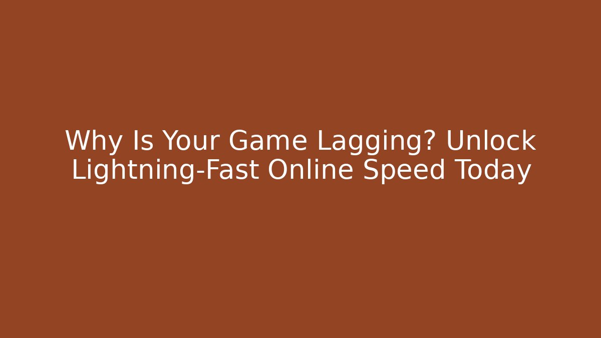 Why Is Your Game Lagging? Unlock Lightning-Fast Online Speed Today