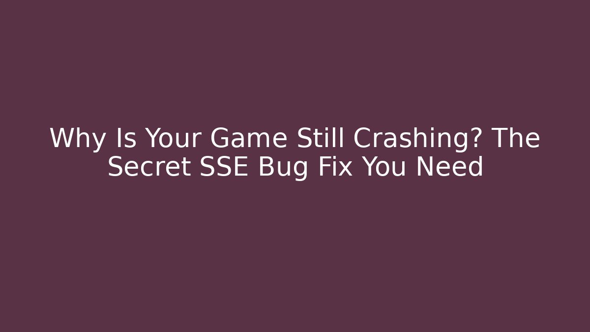 Why Is Your Game Still Crashing? The Secret SSE Bug Fix You Need