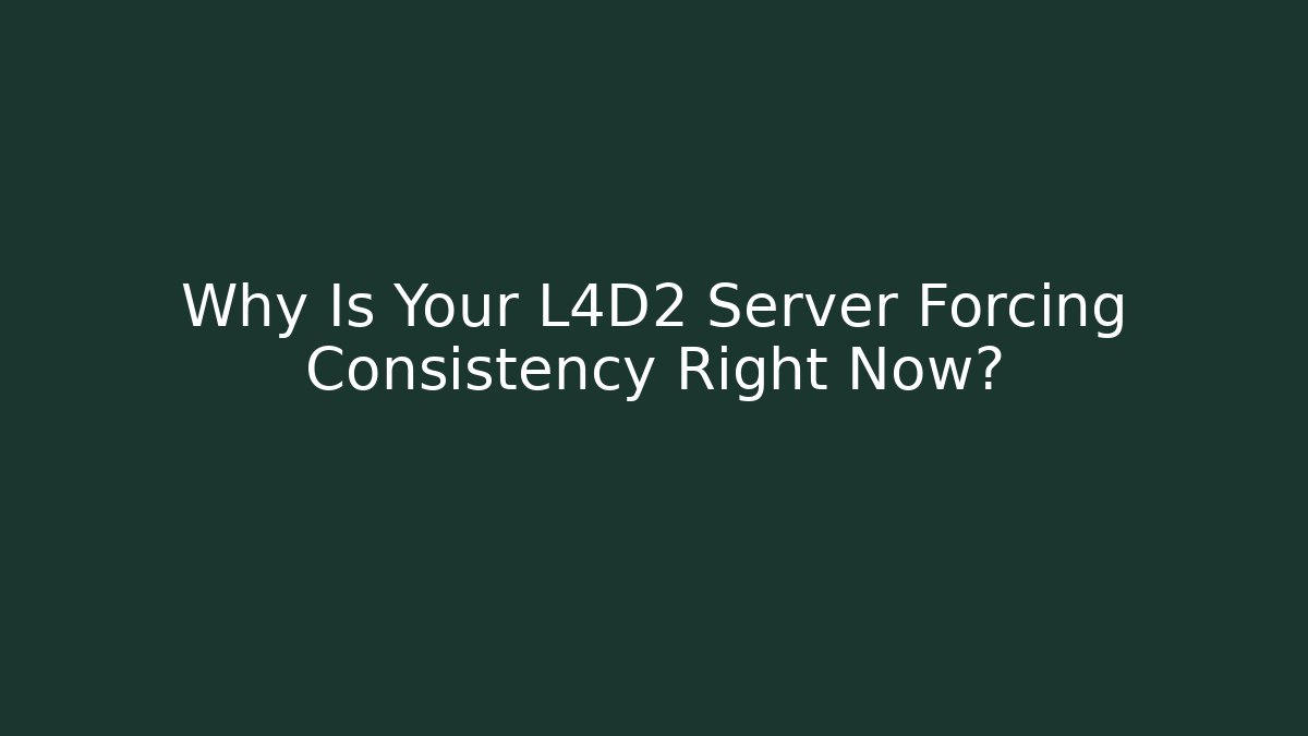 Why Is Your L4D2 Server Forcing Consistency Right Now?