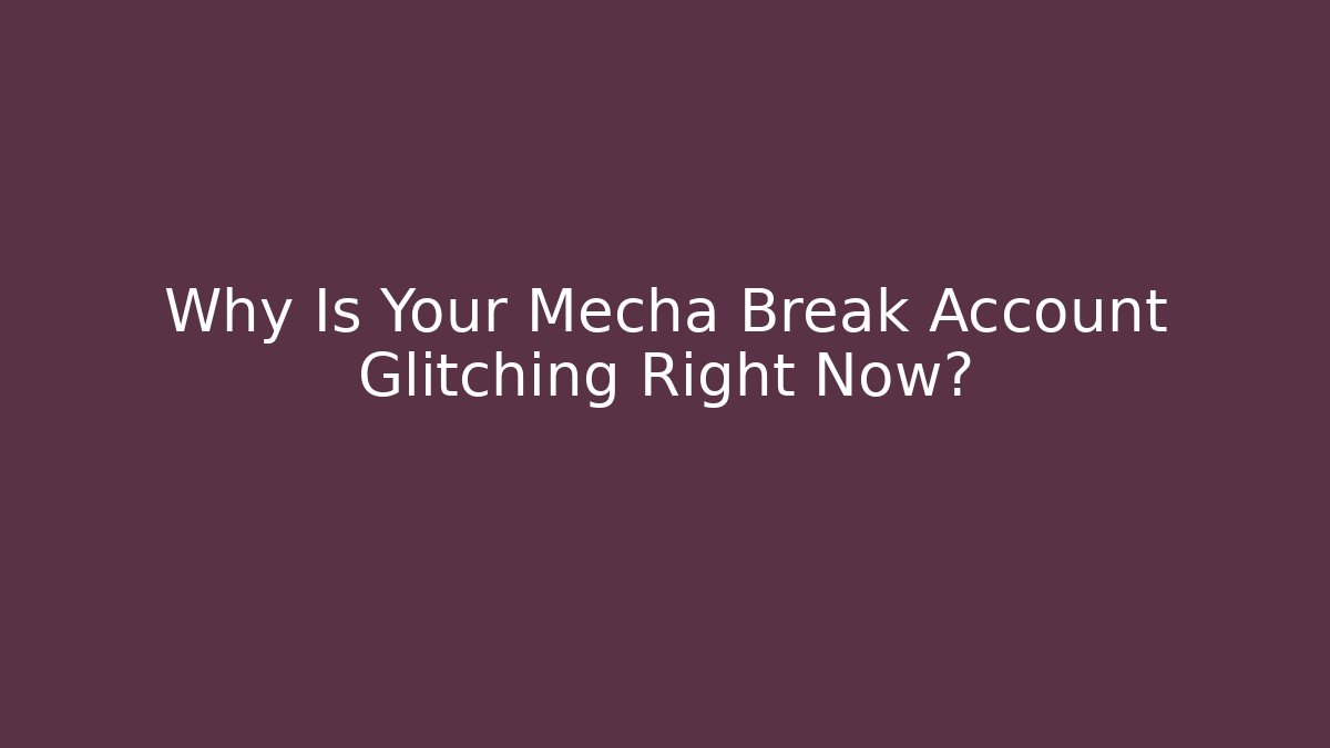 Why Is Your Mecha Break Account Glitching Right Now?