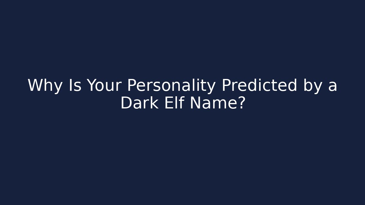 Why Is Your Personality Predicted by a Dark Elf Name?