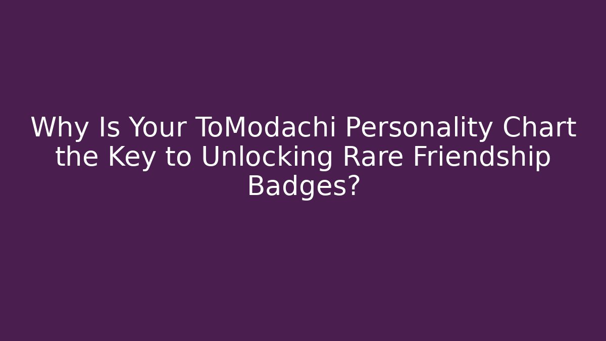 Why Is Your ToModachi Personality Chart the Key to Unlocking Rare Friendship Badges? - Vintage E-Juice