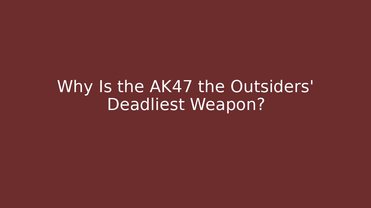 Why Is the AK47 the Outsiders' Deadliest Weapon? - Vintage E-Juice