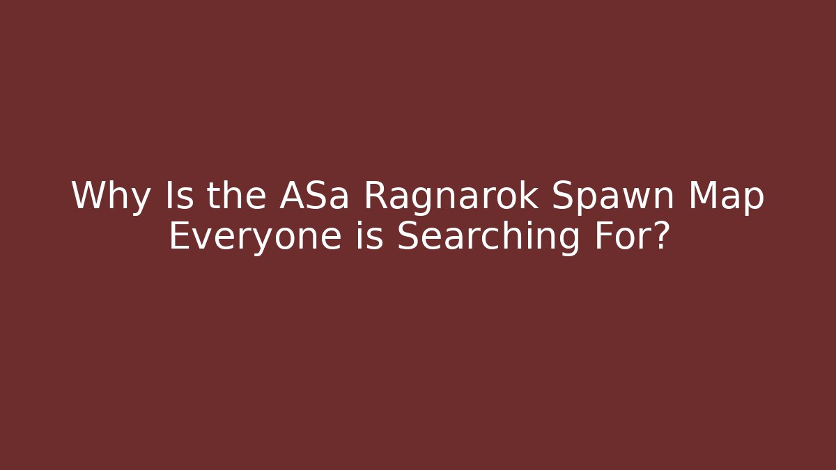 Why Is the ASa Ragnarok Spawn Map Everyone is Searching For? - Vintage E-Juice