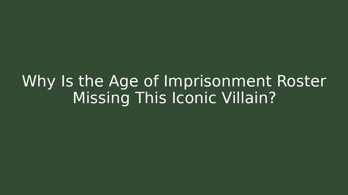 Why Is the Age of Imprisonment Roster Missing This Iconic Villain?
