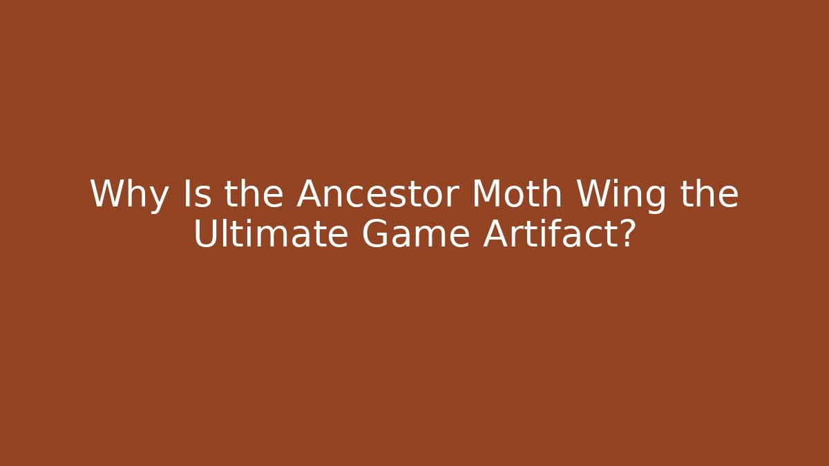 Why Is the Ancestor Moth Wing the Ultimate Game Artifact?