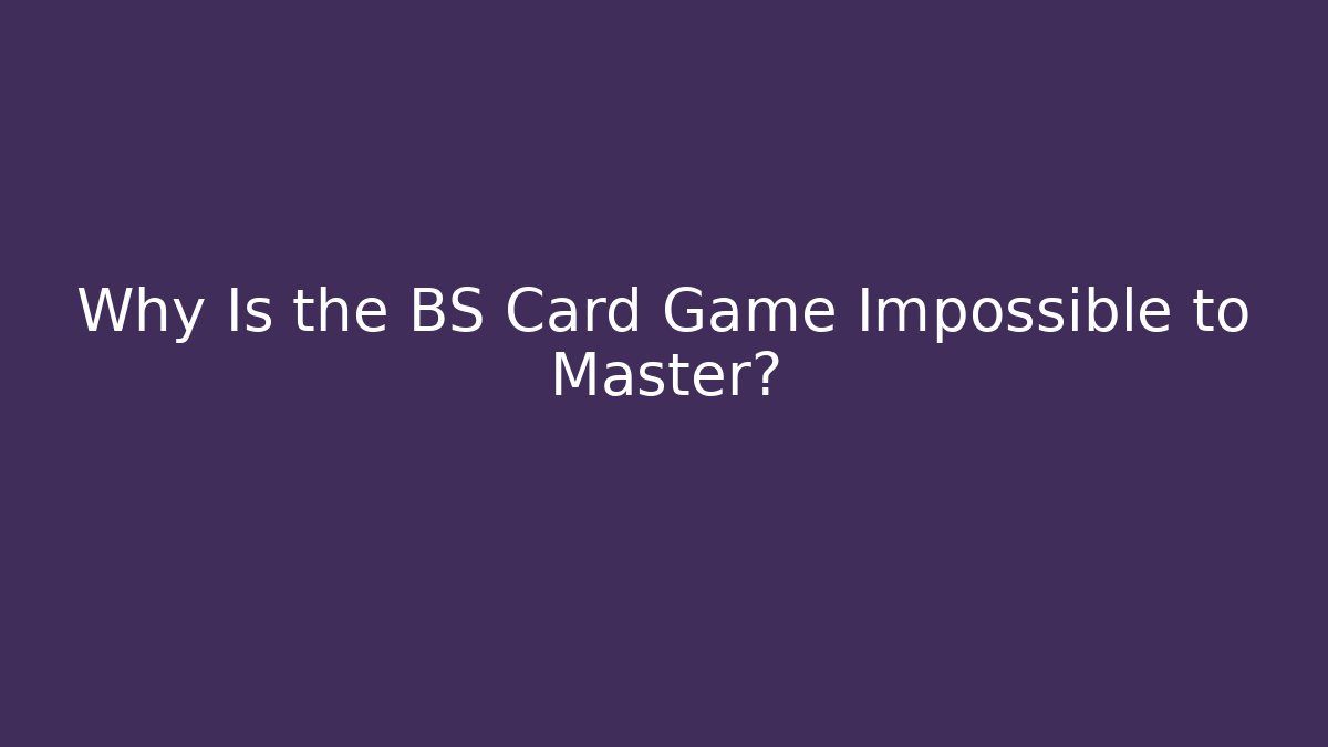 Why Is the BS Card Game Impossible to Master?