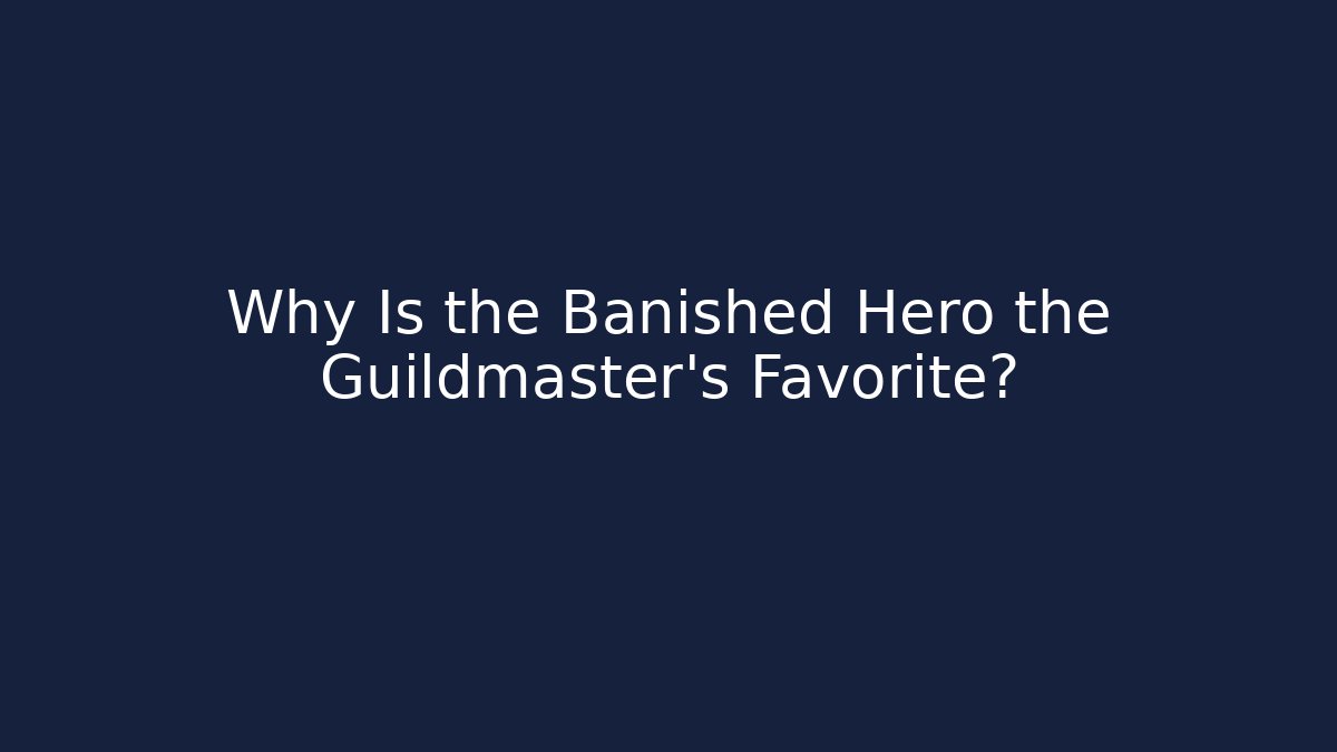Why Is the Banished Hero the Guildmaster’s Favorite? - Vintage E-Juice