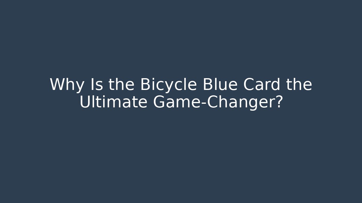 Why Is the Bicycle Blue Card the Ultimate Game-Changer?