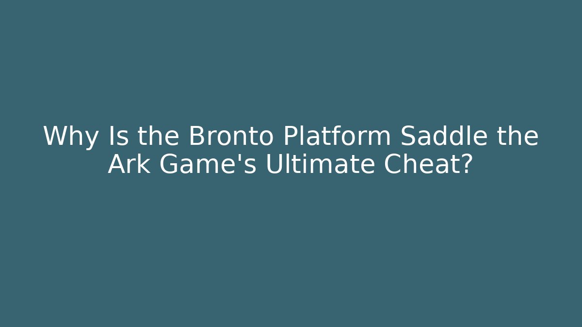 Why Is the Bronto Platform Saddle the Ark Game's Ultimate Cheat?