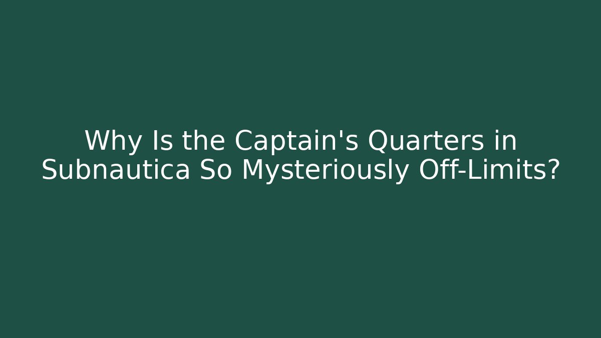Why Is the Captain’s Quarters in Subnautica So Mysteriously Off-Limits?