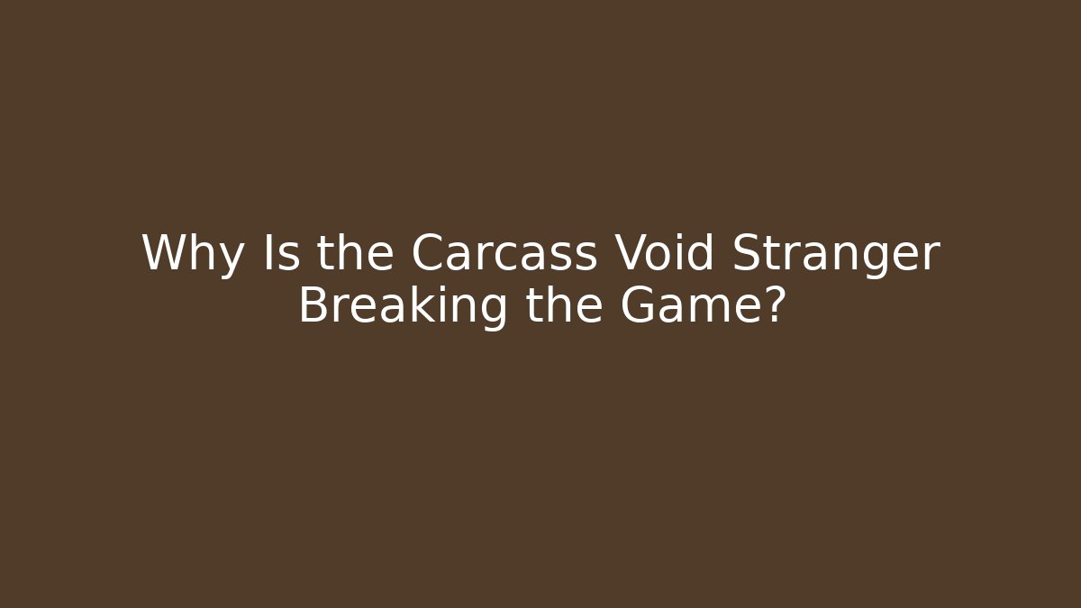 Why Is the Carcass Void Stranger Breaking the Game?