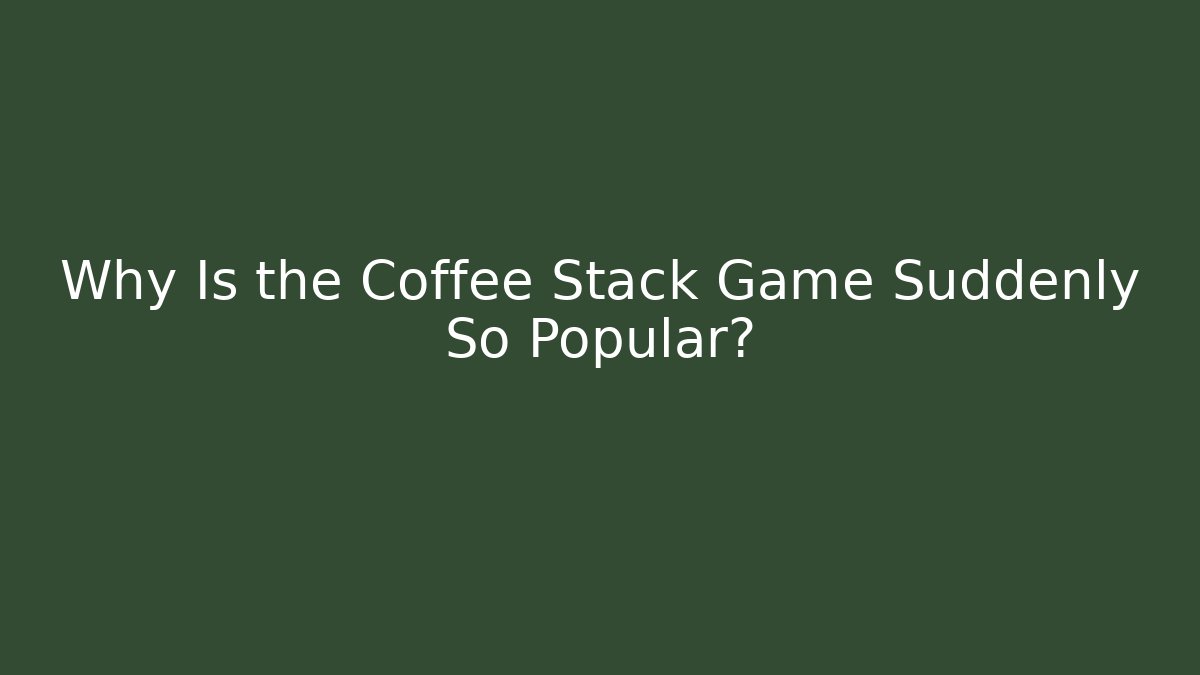 Why Is the Coffee Stack Game Suddenly So Popular?