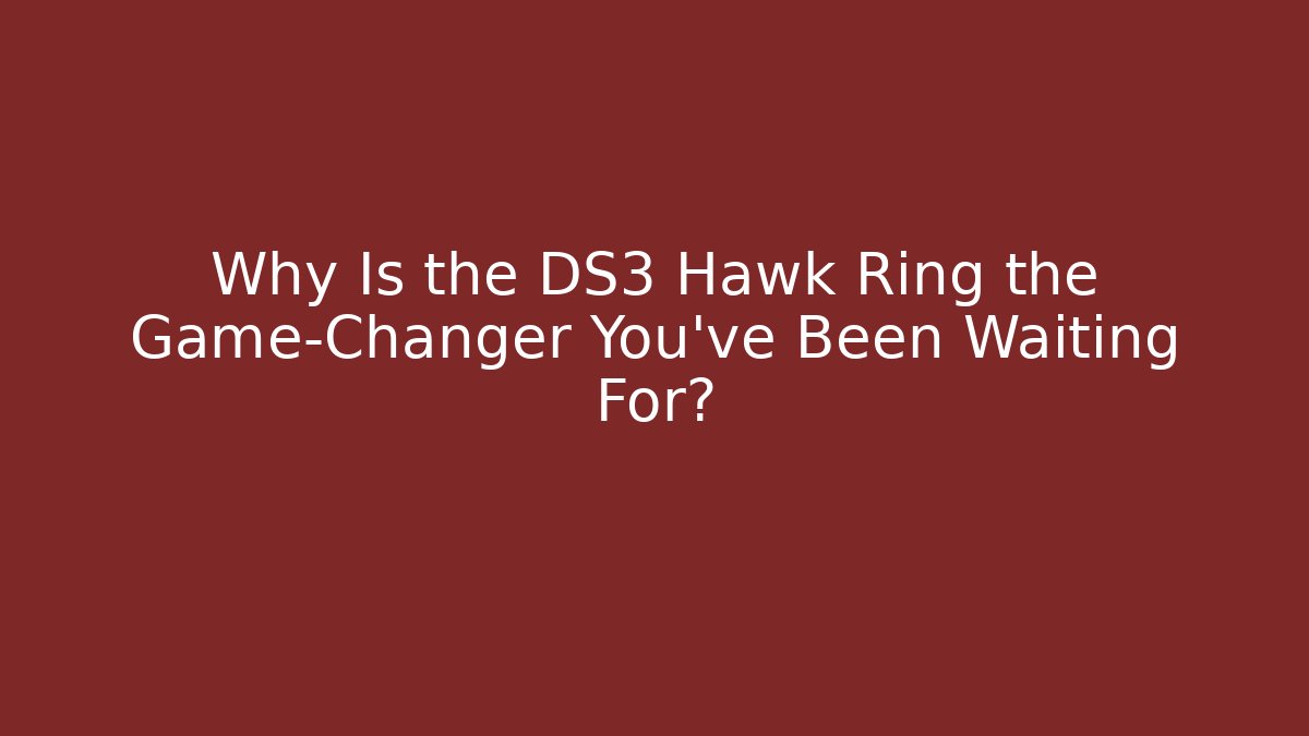 Why Is the DS3 Hawk Ring the Game-Changer You’ve Been Waiting For?