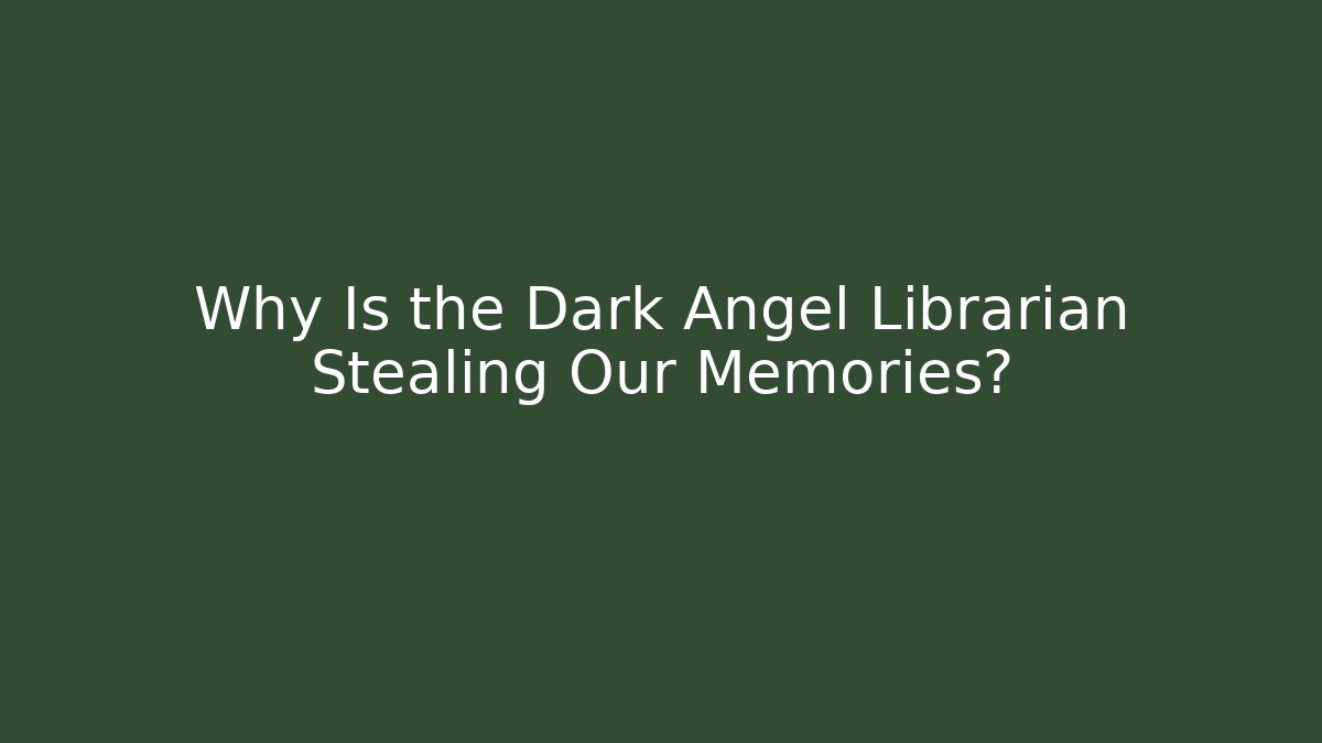 Why Is the Dark Angel Librarian Stealing Our Memories?