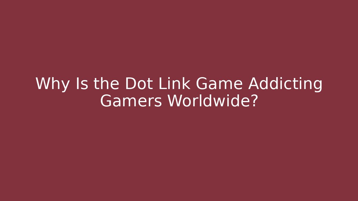 Why Is the Dot Link Game Addicting Gamers Worldwide?