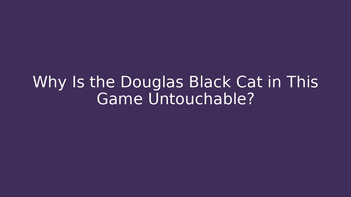 Why Is the Douglas Black Cat in This Game Untouchable?