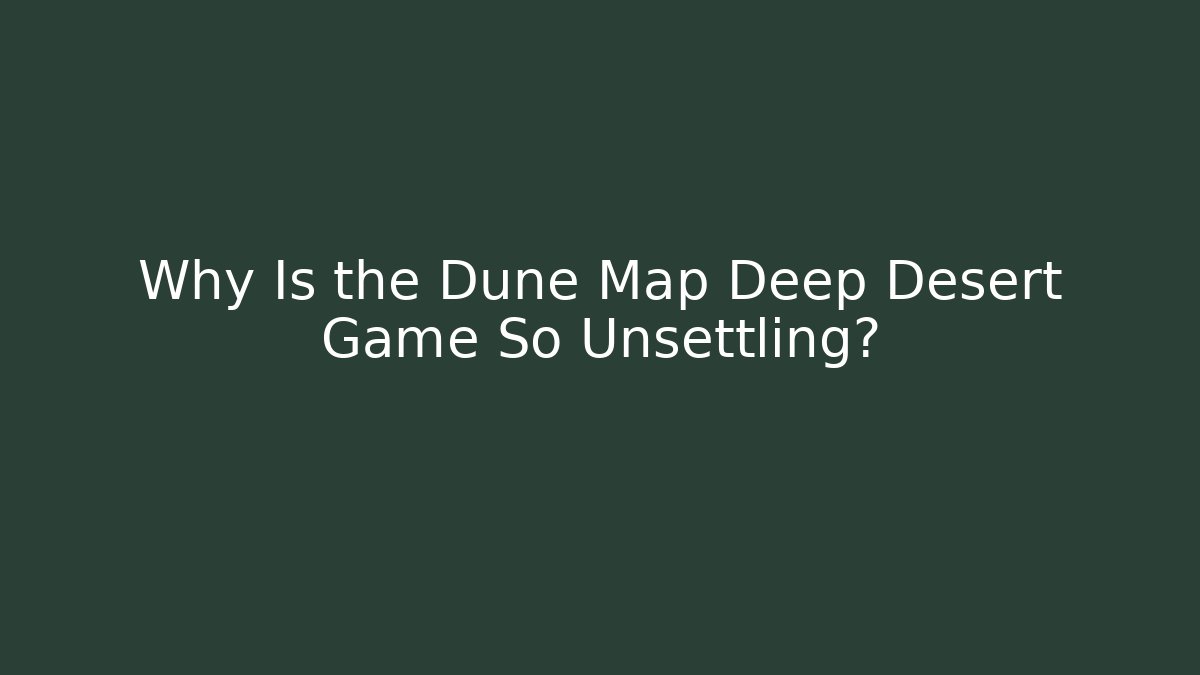 Why Is the Dune Map Deep Desert Game So Unsettling? - Vintage E-Juice