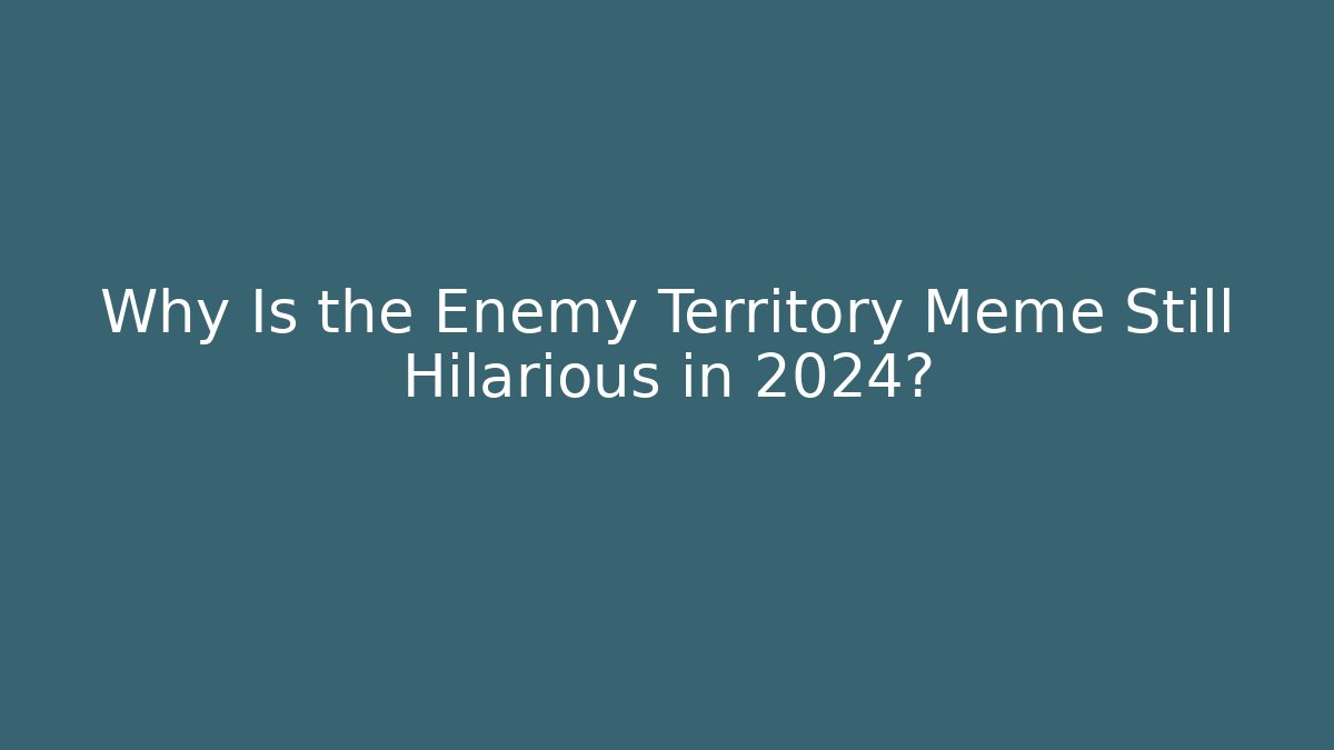 Why Is the Enemy Territory Meme Still Hilarious in 2024? - Vintage E-Juice