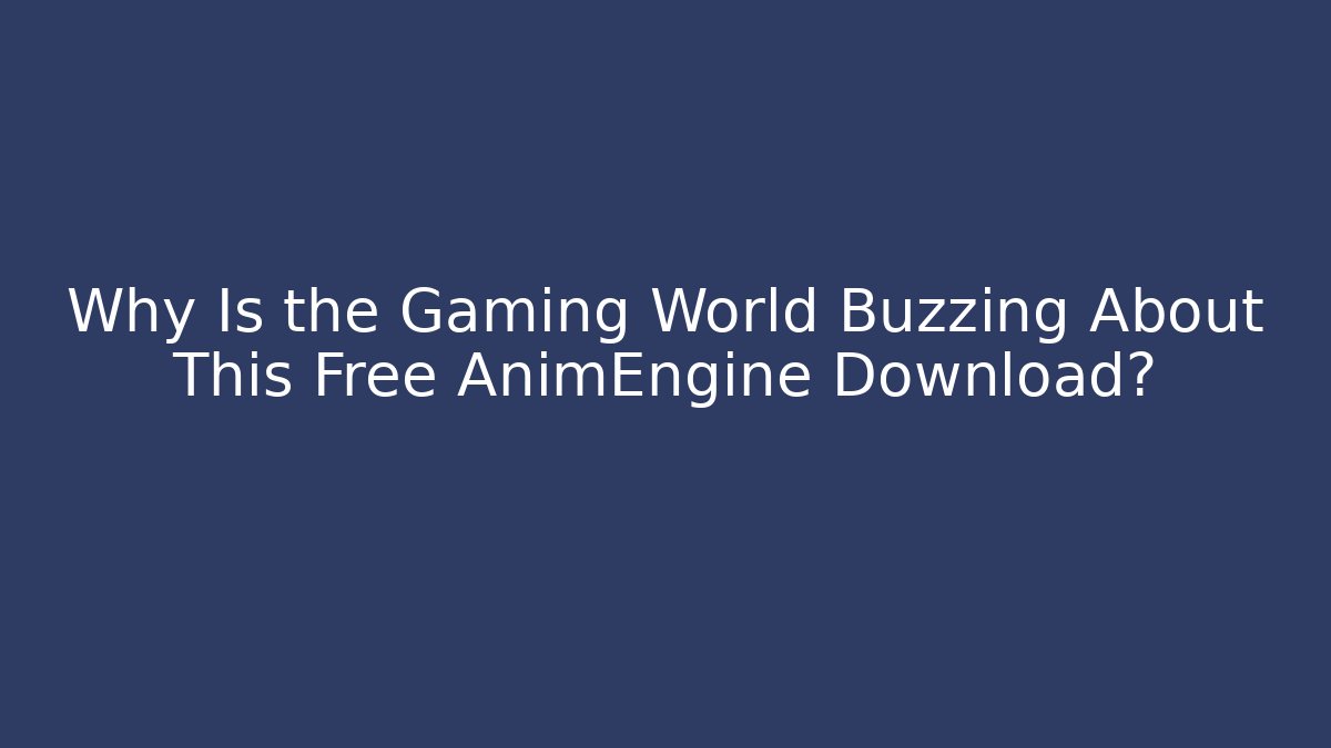 Why Is the Gaming World Buzzing About This Free AnimEngine Download?