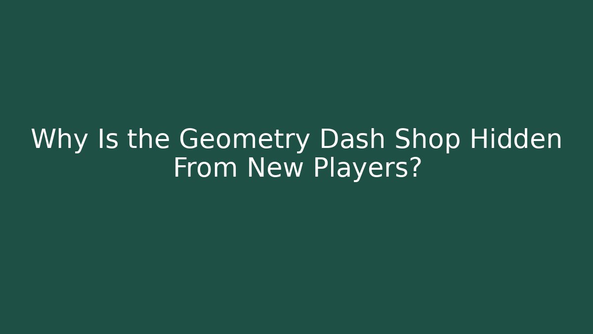 Why Is the Geometry Dash Shop Hidden From New Players?