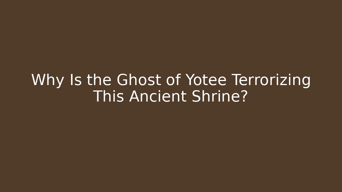 Why Is the Ghost of Yotee Terrorizing This Ancient Shrine?